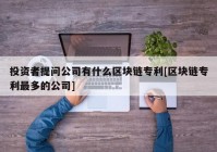 投资者提问公司有什么区块链专利[区块链专利最多的公司]