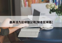 最具活力区块链公司[知名区块链]