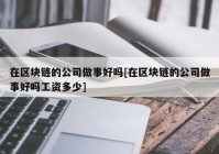 在区块链的公司做事好吗[在区块链的公司做事好吗工资多少]